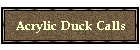 Acrylic Duck Calls